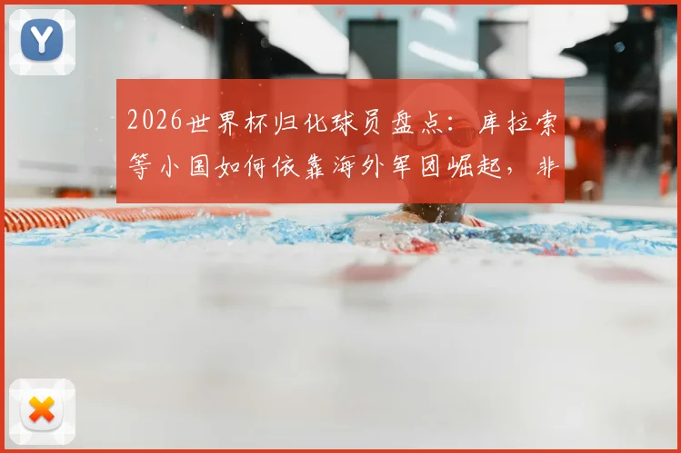 2026世界杯归化球员盘点：库拉索等小国如何依靠海外军团崛起，非本土球员规则全解析