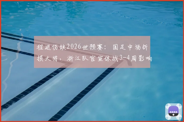 程进伤缺2026世预赛：国足中场折损大将，浙江队官宣休战3-4周影响几何