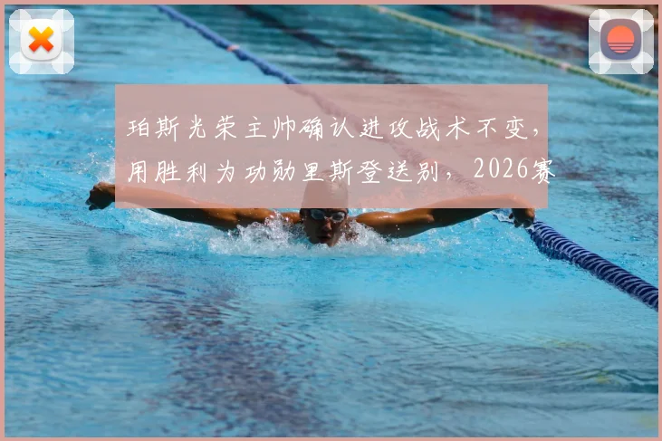 珀斯光荣主帅确认进攻战术不变,用胜利为功勋里斯登送别,2026赛季打法解析