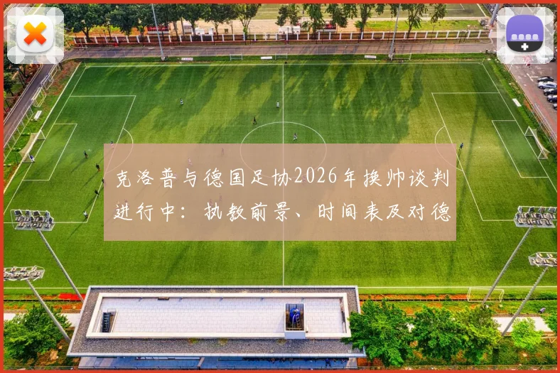 克洛普与德国足协2026年换帅谈判进行中:执教前景、时间表及对德国队未来影响分析